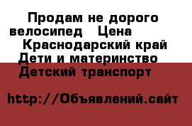 Продам не дорого велосипед › Цена ­ 2 500 - Краснодарский край Дети и материнство » Детский транспорт   